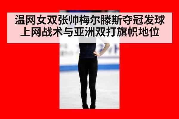 温网女双张帅梅尔滕斯夺冠发球上网战术与亚洲双打旗帜地位
